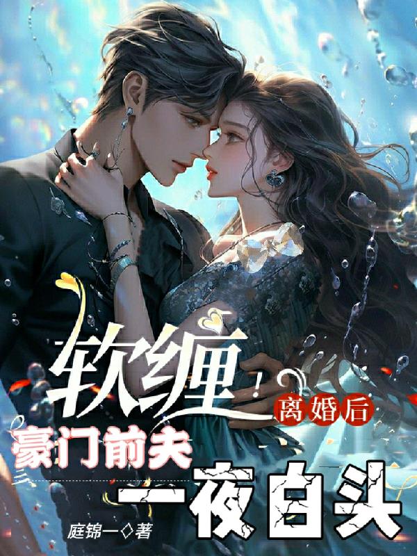 软缠!离婚后豪门前夫一夜白头