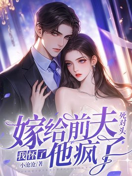 嫁给前夫死对头:我怀了,他疯了!