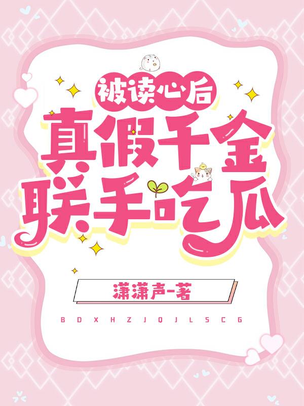被读心后,真假千金联手吃瓜