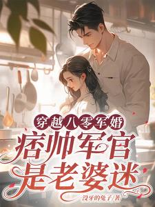 穿越八零军婚,痞帅军官是老婆迷
